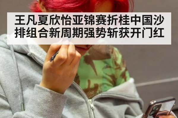 王凡夏欣怡亚锦赛折桂中国沙排组合新周期强势斩获开门红